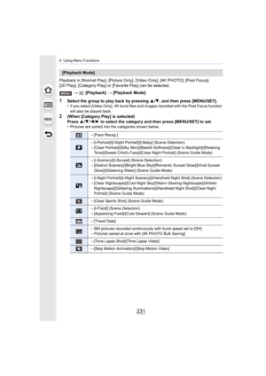 Page 231231
9. Using Menu Functions
Playback in [Normal Play], [Picture Only], [Video Only], [4K PHOTO], [Post Focus], 
[3D Play], [Category Play] or [Favorite Play] can be selected.
>  [Playback]  > [Playback Mode]
1Select the group to play back by pressing  3/4, and then press [MENU/SET].
•If you select [Video Only], 4K burst files and images recorded  with the Post Focus function 
will also be played back.
2(When [Category Play] is selected)
Press  3/4 /2 /1  to select the category and then press [MENU/SET]...