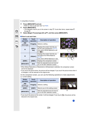 Page 2349. Using Menu Functions
234
3Press [MENU/SET] and set.
•Refer to “How to set each item” on P234.
4Press [MENU/SET].
•This operation returns you to the screen in step 2. To set other items, repeat steps 2 
through 4.
5Select [Begin Processing] with  3/4 , and then press [MENU/SET] .
∫ How to set each item
•
When [Noise Reduction], [i.Resolution] or [Sharpness] is select ed, the comparison screen 
cannot be displayed.
•If you touch the picture twice, the picture will be enlarged. I f you touch the picture...