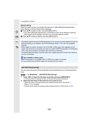 Page 235235
9. Using Menu Functions
[Setup] setting
When you select an item, the screen that asks you to select [Reinstate Adjustments], 
[Color Space], or [Picture Size] will be displayed.
1 Press  3/4 to select an item, and press [MENU/SET].
•
If you select [Reinstate Adjustments], a confirmation screen wi ll be displayed. Selecting 
[Yes] will execute the operation and return you to the item sel ection screen.
2Press  3/4 to select a setting, and press [MENU/SET].
•The effects applied through the RAW...