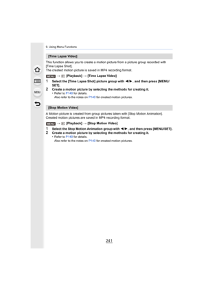 Page 241241
9. Using Menu Functions
This function allows you to create a motion picture from a picture group recorded with 
[Time Lapse Shot].
The created motion picture is saved in MP4 recording format.
>  [Playback]  > [Time Lapse Video]
1Select the [Time Lapse Shot] picture group with  2/1 , and then press [MENU/
SET].
2Create a motion picture by selecting the methods for creating i t.
•Refer to  P140 for details.
Also refer to the notes on  P140 for created motion pictures.
A Motion picture is created from...