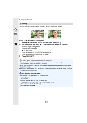 Page 243243
9. Using Menu Functions
You can enlarge and then clip the important part of the recorded picture.>  [Playback]  > [Cropping]
1Press  2/1  to select the picture, and then press [MENU/SET].2Use the rear dial and press  3/4 /2/ 1 to select the parts to be cropped.
•
You can also touch [ ]/[ ] to enlarge/reduce.
•You can also move by dragging on the screen.
3Press [MENU/SET].
•
The picture quality of the cropped picture will deteriorate.
•Crop one picture at a time when you want to crop the pictures in a...