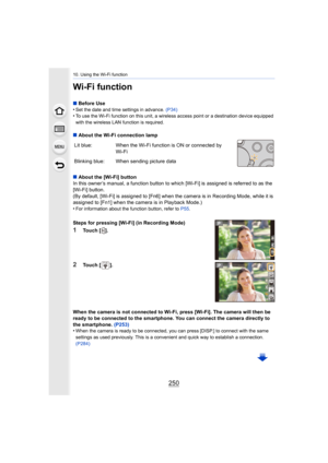 Page 25010. Using the Wi-Fi function
250
Wi-Fi function
∫Before Use
•Set the date and time settings in advance.  (P34)•To use the Wi-Fi function on this unit, a wireless access point or a destination device equipped 
with the wireless LAN function is required.
∫About the Wi-Fi connection lamp
∫ About the [Wi-Fi] button
In this owner’s manual, a function button to which [Wi-Fi] is a ssigned is referred to as the 
[Wi-Fi] button.
(By default, [Wi-Fi] is assigned to [Fn6] when the camera is in  Recording Mode,...