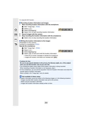 Page 26010. Using the Wi-Fi function
260
∫Recording location information and images 1Start recording location information with the smartphone.
2Record images with the camera.3Stop recording the location information with the smartphone.
∫ Writing the location information to the images
(Preparation on the camera)
Connect to a smartphone.  (P253)
Operate the smartphone.
•
Cautions for Use:
Be sure to pay special attention to the privacy, the likeness r ights, etc. of the subject 
when you use this function. Use at...
