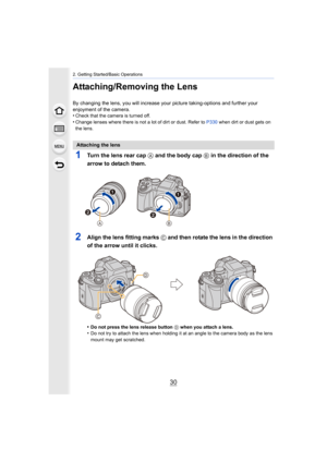 Page 302. Getting Started/Basic Operations
30
Attaching/Removing the Lens
By changing the lens, you will increase your picture taking-options and further your 
enjoyment of the camera.
•
Check that the camera is turned off.•Change lenses where there is not a lot of dirt or dust. Refer t o P330  when dirt or dust gets on 
the lens.
1Turn the lens rear cap A and the body cap  B in the direction of the 
arrow to detach them.
2Align the lens fitting marks  C and then rotate the lens in the direction 
of the arrow...