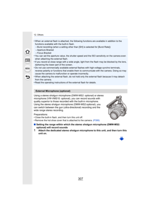 Page 307307
12. Others
•When an external flash is attached, the following functions are available in addition to the 
functions available with the built-in flash.
–Burst recording (when a setting other than [SH] is selected for  [Burst Rate])–Aperture Bracket
–Focus Bracket•You can set the aperture value, the shutter speed and the ISO s ensitivity on the camera even 
when attaching the external flash.
•If you record at close range with a wide angle, light from the  flash may be blocked by the lens, 
darkening...