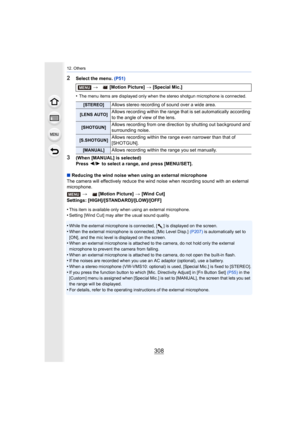 Page 30812. Others
308
2Select the menu. (P51)
•
The menu items are displayed only when the stereo shotgun micro phone is connected.
3(When [MANUAL] is selected)
Press 2/1  to select a range, and press [MENU/SET].
∫ Reducing the wind noise when using an external microphone
The camera will effectively reduce the wind noise when recordin g sound with an external 
microphone.
Settings: [HIGH]/[STANDARD]/[LOW]/[OFF]
•
This item is available only when using an external microphone.•Setting [Wind Cut] may alter the...