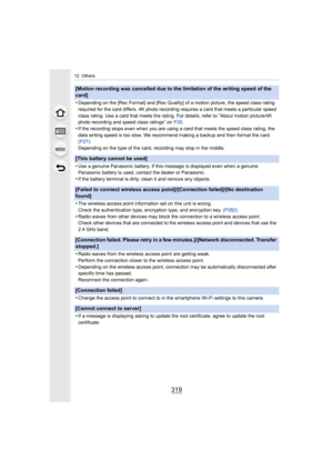 Page 319319
12. Others
[Motion recording was cancelled due to the limitation of the writing speed of the 
card]
•
Depending on the [Rec Format] and [Rec Quality] of a motion picture, the speed class rating 
required for the card differs. 4K photo recording requires a ca rd that meets a particular speed 
class rating. Use a card that meets the rating. For details, re fer to 
“About motion picture/4K 
photo recording and speed class ratings” on  P26 .
•If the recording stops even when you are using a card that...
