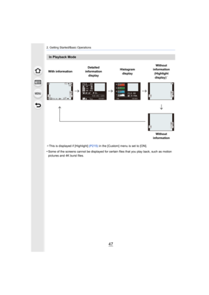 Page 4747
2. Getting Started/Basic Operations
¢This is displayed if [Highlight]  (P215) in the [Custom] menu is set to [ON].
•Some of the screens cannot be displayed for certain files that you play back, such as motion 
pictures and 4K burst files.
In Playback Mode
With information Detailed 
information  display Histogram 
display Without 
information 
(Highlight display)
¢
Without 
information
60
F3.50AWB AWB
1/98 98
1/98
200
L4:3
100-0001
F3.5 60
P
s
RGB
AFS200
0WB WBISO
ISOAWB
STD.
STD.
STD.
L4:310:00  DEC....