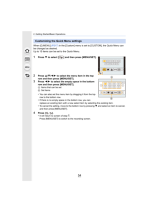 Page 542. Getting Started/Basic Operations
54
When [Q.MENU] (P217) in the [Custom] menu is set to [CUSTOM], the Quick Menu can 
be changed as desired.
Up to 15 items can be set to the Quick Menu.
1Press  4 to select [ ] and then press [MENU/SET].
2Press  3/4 /2 /1  to select the menu item in the top 
row and then press [MENU/SET].
3Press  2/1  to select the empty space in the bottom 
row and then press [MENU/SET].
A Items that can be set
B Set items
•You can also set the menu item by dragging it from the top...