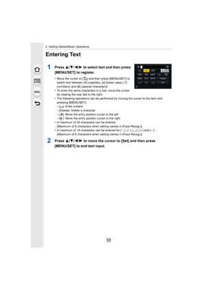 Page 582. Getting Started/Basic Operations
58
Entering Text
1Press 3/4/ 2/ 1 to select text and then press 
[MENU/SET] to register.
•Move the cursor to [ ] and then press [MENU/SET] to 
switch text between [A] (capitals), [a] (lower case), [1] 
(numbers) and [&] (special characters).
•To enter the same characters in a row, move the cursor 
by rotating the rear dial to the right.
•The following operations can be performed by moving the cursor  to the item and 
pressing [MENU/SET]:
–[ ]]: Enter a blank
–[Delete]:...