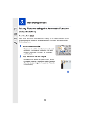 Page 5959
3.  Recording Modes
Taking Pictures using the Automatic Function 
(Intelligent Auto Mode)
Recording Mode: 
In this mode, the camera makes the optimal settings for the sub ject and scene, so we 
recommend it when you wish to leave the settings to the camera  and record without 
thinking about them.
1Set the mode dial to  [ ¦].
•The camera will switch to either the most recently used 
of Intelligent Auto Plus Mode or Intelligent Auto Mode.
At the time of purchase, the mode is set to Intelligent 
Auto...