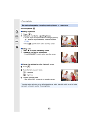 Page 6565
3. Recording Modes
Recording Mode: 
∫Setting brightness
1Press [ ].
2Rotate the rear dial to adjust brightness.
•You can adjust the Exposure Bracket setting by pressing 
3/4 while the brightness setting screen is displayed. 
(P142)
•Press [ ] again to return to the recording screen.
∫ Setting color1Press  1 to display the setting screen.2Rotate the rear dial to adjust color.
•Press [MENU/SET] to return to the recording screen.
∫ Change the settings by using the touch screen
1 Touch [ ].
2 Touch the...