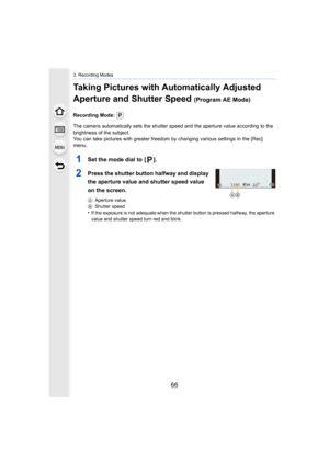 Page 663. Recording Modes
66
Taking Pictures with Automatically Adjusted 
Aperture and Shutter Speed 
(Program AE Mode)
Recording Mode: 
The camera automatically sets the shutter speed and the aperture value according to the 
brightness of the subject.
You can take pictures with greater freedom by changing various  settings in the [Rec] 
menu.
1Set the mode dial to  [ ].
2Press the shutter button halfway and display 
the aperture value and shutter speed value 
on the screen.
A Aperture value
B Shutter speed
•If...