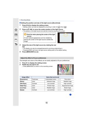 Page 823. Recording Modes
82
∫Setting the position and size of the light source ([Sunshine])
1Press [Fn3] to display the setting screen.
•Setting screen can also be displayed by touching in order of [ ] then [ ].
2Press 3/4/2/1 to move the center position of the light source.•The position of the light source can also be moved by touching  the screen. 
3Adjust the size of the light source by rotating the rear 
dial.
•
The display can also be enlarged/reduced by pinching out/pinchi ng in.•Pressing [DISP.]  will...