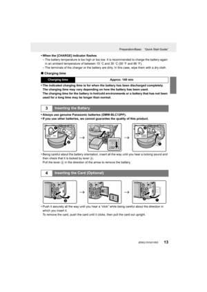 Page 1313
Preparation/Basic “Quick Start Guide”
 (ENG) DVQX1003
•When the [CHARGE] indicator flashes–The battery temperature is too high or too low. It is recommended to charge the battery again 
in an ambient temperature of between 10oC and 30 oC (50  oF and 86  oF).
–The terminals of the charger or the battery are dirty. In this  case, wipe them with a dry cloth.
∫Charging time
•
The indicated charging time is for when the battery has been di scharged completely.
The charging time may vary depending on how...