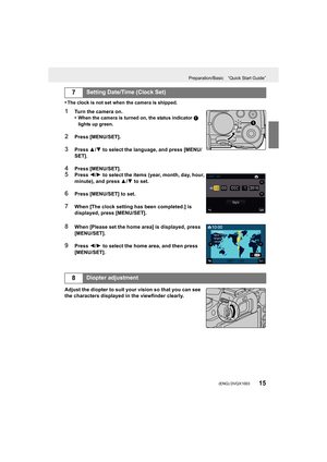 Page 1515
Preparation/Basic “Quick Start Guide”
 (ENG) DVQX1003
•The clock is not set when the camera is shipped.
1Turn the camera on.
•When the camera is turned on, the status indicator 1 
lights up green.
2Press [MENU/SET].
3Press  3/4  to select the language, and press [MENU/
SET].
4Press [MENU/SET].5Press  2/1  to select the items (year, month, day, hour, 
minute), and press  3/4 to set.
6Press [MENU/SET] to set.
7When [The clock setting has been completed.] is 
displayed, press [MENU/SET].
8When [Please...