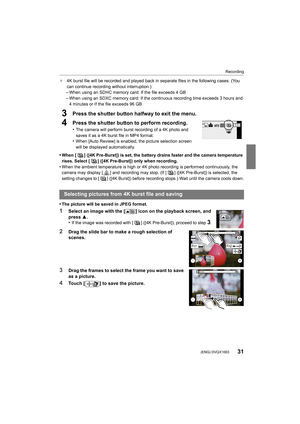 Page 3131
Recording
 (ENG) DVQX1003
¢4K burst file will be recorded and played back in separate file s in the following cases. (You 
can continue recording without interruption.)
–When using an SDHC memory card: If the file exceeds 4 GB
–When using an SDXC memory card: If the continuous recording tim e exceeds 3 hours and 
4 minutes or If the file exceeds 96 GB
3Press the shutter button halfway to exit the menu.
4Press the shutter button to perform recording. 
•The camera will perform burst recording of a 4K...