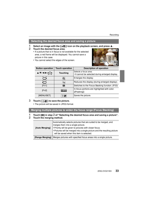Page 3333
Recording
 (ENG) DVQX1003
1Select an image with the [ ] icon on the playback screen, and press 3.2Touch the desired focus area.
•If a picture that is in focus is not available for the selected  
area, a red frame will be displayed. You cannot save a 
picture in this case.
•You cannot select the edges of the screen.
3Touch [ ] to save the picture.
•
The picture will be saved in JPEG format.
1Touch [ ] in step 2 of “Selecting the desired focus area and saving a picture”.2Touch the merging method....