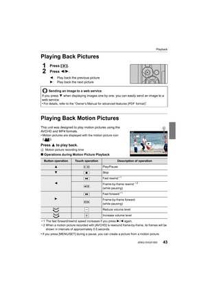 Page 4343
Playback
 (ENG) DVQX1003
Playing Back Pictures
1Press [(].
2Press  2/1.
Playing Back Motion Pictures
This unit was designed to play motion pictures using the 
AVCHD and MP4 formats.
•
Motion pictures are displayed with the motion picture icon 
([ ]).
Press  3 to play back.
A Motion picture recording time
∫Operations during Motion Picture Playback
¢1 The fast forward/rewind speed increases if you press  1/2  again.
¢ 2 When a motion picture recorded with [AVCHD] is rewound frame-b y-frame, its frames...