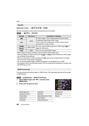 Page 48Menu
48DVQX1003 (ENG) 
Applicable modes: 
Set the compression rate at which the pictures are to be stored.
•
RAW images are always recorded in the [4:3] (4592k3448) aspect ratio.
•When you delete an image recorded with [ ] or [ ], both the RAW a nd JPEG images 
will be deleted simultaneously.
•When you play back an image recorded with [ ], gray areas corres ponding to the aspect 
ratio at the time of recording are displayed.
•You can process RAW images in [RAW Processing] in the [Playback ] menu. (P48)...