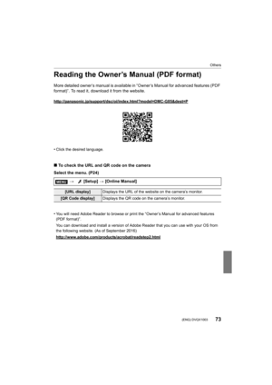 Page 7373
Others
 (ENG) DVQX1003
Reading the Owner’s Manual (PDF format)
More detailed owner’s manual is available in “Owner’s Manual for advanced features (PDF 
format)”. To read it, download it from the website.
http://panasonic.jp/support/dsc/oi/index.html?model=DMC-G85&des t=P
•Click the desired language.
∫To check the URL and QR code on the camera
Select the menu. (P24)
•
You will need Adobe Reader to browse or print the “Owner’s Manu al for advanced features 
(PDF format)”.
You can download and install a...