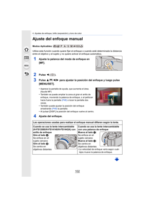 Page 1024. Ajustes de enfoque, brillo (exposición) y tono de color
102
Ajuste del enfoque manual
Modos Aplicables: 
Utilice esta función cuando quiere fijar el enfoque o cuando esté determinada la distancia 
entre el objetivo y el sujeto y no quiere activar el enfoque au tomático.
1Ajuste la palanca del modo de enfoque en 
[MF].
2Pulse 2 ().
3Pulse 3/4/2/1 para ajustar la posición del enfoque y luego pulse 
[MENU/SET].
•Aparece la pantalla de ayuda, que aumenta el área. 
(Ayuda MF)
•También se puede ampliar la...