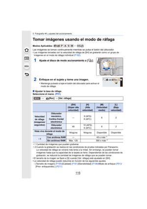 Page 115115
5. Fotografía 4K y ajustes del accionamiento
Tomar imágenes usando el modo de ráfaga
Modos Aplicables: 
Las imágenes se toman continuamente mientras se pulsa el botón del obturador.
•
Las imágenes tomadas con la velocidad de ráfaga de [SH] se grabarán como un grupo de 
imágenes en el modo de ráfaga individual  (P182).
1Ajuste el disco de modo accionamiento a [ ] .
2Enfoque en el sujeto y tome una imagen.
•Mantenga pulsado a tope el botón del obturador para activar el 
modo de ráfaga.
∫Ajustar la tasa...