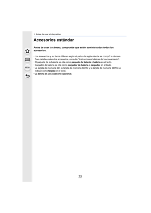 Page 1313
1. Antes de usar el dispositivo
Accesorios estándar
Antes de usar la cámara, compruebe que estén suministrados todos los 
accesorios.
•
Los accesorios y su forma difieren según el país o la región donde se compró la cámara.
Para detalles sobre los accesorios, consulte “Instrucciones bás icas de funcionamiento”.
•El paquete de la batería se cita como paquete de batería o batería  en el texto.•Cargador de batería se cita como  cargador de batería o cargador en el texto.
•La tarjeta de memoria SD, la...
