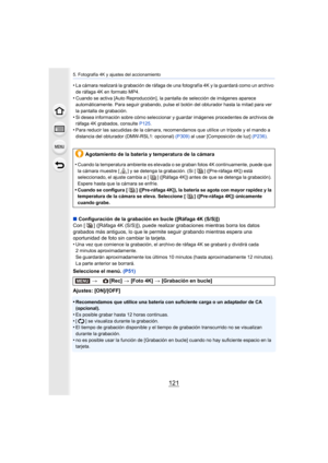 Page 121121
5. Fotografía 4K y ajustes del accionamiento
•La cámara realizará la grabación de ráfaga de una fotografía 4K y la guardará como un archivo 
de ráfaga 4K en formato MP4.
•Cuando se activa [Auto Reproducción], la pantalla de selección  de imágenes aparece 
automáticamente. Para seguir grabando, pulse el botón del obturador hasta la mitad para ver 
la pantalla de grabación.
•Si desea información sobre cómo seleccionar y guardar imágenes  procedentes de archivos de 
ráfaga 4K grabados, consulte  P125....