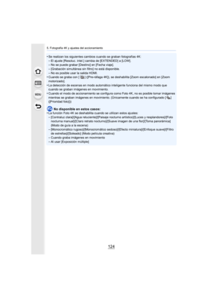 Page 1245. Fotografía 4K y ajustes del accionamiento
124
•Se realizan los siguientes cambios cuando se graban fotografías 4K:
–El ajuste [Resoluc. intel.] cambia de [EXTENDED] a [LOW].–No se puede grabar [Destino] en [Fecha viaje].–[Grabación simultánea sin filtro] no está disponible.
–No es posible usar la salida HDMI.•Cuando se graba con [ ] ([Pre-ráfaga 4K]), se deshabilita [Zoom  escalonado] en [Zoom 
motorizado].
•La detección de escenas en modo automático inteligente funciona  del mismo modo que 
cuando se...