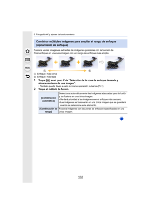 Page 133133
5. Fotografía 4K y ajustes del accionamiento
Fusione varias imágenes extraídas de imágenes grabadas con la función de 
Post-enfoque en una sola imagen con un rango de enfoque más amp lio.
AEnfoque: más cerca
B Enfoque: más lejos
1Toque [ ] en el paso 2 de “Selección de la zona de enfoque deseada y 
almacenamiento de una imagen”.
•
También puede llevar a cabo la misma operación pulsando [Fn1].
2Toque el método de fusión.
Combinar múltiples imágenes para ampliar el rango de enfoque 
(Apilamiento de...