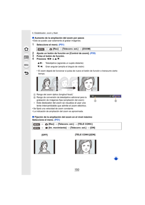 Page 1506. Estabilizador, zoom y flash
150
∫Aumento de la ampliación del zoom por pasos
•Esto se puede usar solamente al grabar imágenes.
1Seleccione el menú.  (P51)
2Ajuste un botón de función en [Control de zoom].  (P55)
3Pulse el botón de función.4Presione 2/1  o  3/4.
•
El zoom dejará de funcionar si pulsa de nuevo el botón de funci ón o transcurre cierto 
tiempo.
A Rango del zoom óptico (longitud focal)
¢
BRango de conversión de teleobjetivo adicional para la 
grabación de imágenes fijas (ampliación del...
