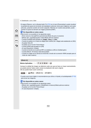 Page 151151
6. Estabilizador, zoom y flash
•Si asigna [Teleconv. ext.] a [Ajustar botón Fn] (P55) en el menú [Personalizar], puede visualizar 
la pantalla del ajuste de conversión del teleobjetivo adicional , tanto para imágenes como para 
películas, pulsando el botón de función asignado. Mientras se m uestra esta pantalla, puede 
cambiar el ajuste de [Tamaño de imagen] pulsando [DISP.].
No disponible en estos casos:
•
Esta función no es posible en los siguientes casos:–[Foto nocturna manual]/[Toma panorámica]...