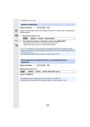 Page 1606. Estabilizador, zoom y flash
160
Modos Aplicables: 
Ajuste el brillo del flash cuando las imágenes tomadas con el flash estén subexpuestas o 
sobreexpuestas.
1Seleccione el menú.  (P51)
2Pulse 2/1  para ajustar la salida flash y luego pulse [MENU/SET] .
•Puede ajustar de [ j3 EV] a [ i3 EV] en los pasos de 1/3 EV.•Seleccione [ n0] para volver a la salida de flash original.
•[i] o [j] se visualiza en el icono de flash en la pantalla cuando el ni vel de flash se ajusta.•Puede ajustarse solo cuando...