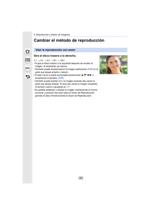Page 1808. Reproducción y edición de imágenes
180
Cambiar el método de reproducción
Usar la reproducción con zoom
Gire el disco trasero a la derecha.
1 k 2k 4k 8k 16k
•Si gira el disco trasero a la izquierda después de ampliar la 
imagen, la ampliación se reduce.
•También puede ampliar/reducir la imagen pellizcando  (P48) en la 
parte que desee ampliar o reducir.
•Puede mover la parte aumentada presionando  3/4/2 /1 o 
arrastrando la pantalla.  (P48)
•También puede ampliar (2 k) la imagen tocando dos veces la...