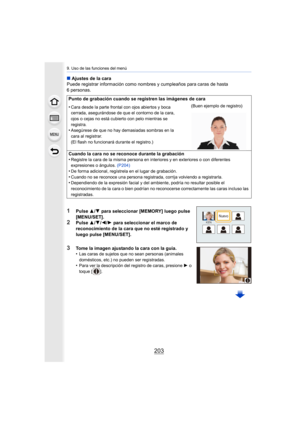 Page 203203
9. Uso de las funciones del menú
∫Ajustes de la cara
Puede registrar información como nombres y cumpleaños para cara s de hasta 
6 personas.
1Pulse  3/4 para seleccionar [MEMORY] luego pulse 
[MENU/SET].
2Pulse  3/4 /2/ 1 para seleccionar el marco de 
reconocimiento de la cara que no esté registrado y 
luego pulse [MENU/SET].
3Tome la imagen ajustando la cara con la guía.
•Las caras de sujetos que no sean personas (animales 
domésticos, etc.) no pueden ser registradas.
•Para ver la descripción del...