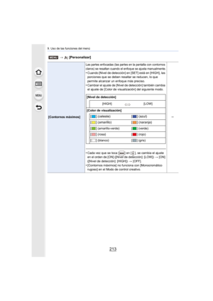 Page 213213
9. Uso de las funciones del menú
[Contornos máximos]
Las partes enfocadas (las partes en la pantalla con contornos 
claros) se resaltan cuando el enfoque se ajusta manualmente.
•Cuando [Nivel de detección] en [SET] está en [HIGH], las 
porciones que se deben resaltar se reducen, lo que 
permite alcanzar un enfoque más preciso.
•Cambiar el ajuste de [Nivel de detección] también cambia 
el ajuste de [Color de visualización] del siguiente modo.
•Cada vez que se toca [ ] en [ ], se cambia el ajuste 
en...