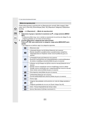 Page 231231
9. Uso de las funciones del menú
Puede seleccionarse la reproducción en [Reproducción normal], [Sólo imagen], [Sólo 
imag. movi.], [Foto 4K], [Post-enfoque], [Rep. 3D], [R eproducir categoría] o [Reproducir  
favorito].
>  [Reproducir]  > [Modo de reproducción]
1Seleccione el grupo a reproducir al presionar  3/4, y luego presione [MENU/
SET].
•
Si selecciona [Sólo imag. movi.], también se reproducirán los a rchivos de ráfaga 4K y las 
imágenes grabadas con la función de Post-enfoque.
2(Cuando...
