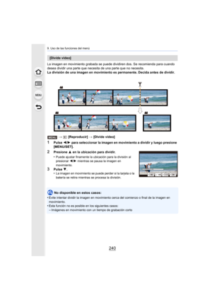 Page 2409. Uso de las funciones del menú
240
La imagen en movimiento grabada se puede dividiren dos. Se recomienda para cuando 
desea dividir una parte que necesita de una parte que no necesi ta.
La división de una imagen en movimiento es permanente. Decida a ntes de dividir.
>   [Reproducir]  > [Divide video]
1Pulse  2/1  para seleccionar la imagen en movimiento a dividir y luego pre sione 
[MENU/SET].
No disponible en estos casos:
•
Evite intentar dividir la imagen en movimiento cerca del comien zo o final de...