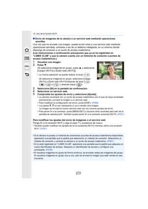 Page 27410. Uso de la función Wi-Fi
274
∫Envío de imágenes de la cámara a un servicio web mediante operaciones 
sencillas
Una vez que ha enviado una imagen, puede enviar otras a una ser vicio web mediante 
operaciones sencillas, similares a las de un teléfono inteligente, en un entorno donde 
disponga de conexión a un punto de acceso inalámbrico.
(Las instrucciones a continuación presuponen que ya se ha regis trado en 
“LUMIX CLUB” y que la cámara cuenta con un historial de conexión  a puntos de 
acceso...