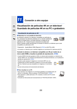 Page 288288
11.  Conexión a otro equipo
Visualización de películas 4K en un televisor/ 
Guardado de películas 4K en su PC o grabadora
∫ Reproducir en una pantalla de televisión
Al conectar la cámara a un televisor compatible con películas e n 
4K y reproducir las películas g rabadas con su tamaño establecid o 
a [4K] en [Calidad grab.], se puede disfrutar en detalle de las  
películas en 4K. A pesar de que la resolución de salida será 
inferior, también puede reproducirlas al conectar la cámara a u n televisor...