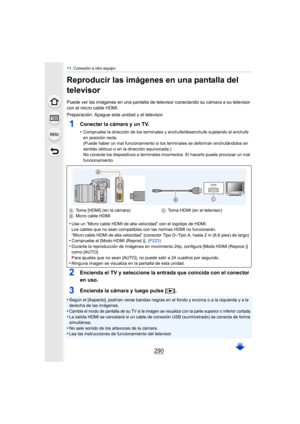 Page 29011. Conexión a otro equipo
290
Reproducir las imágenes en una pantalla del 
televisor
Puede ver las imágenes en una pantalla de televisor conectando su cámara a su televisor 
con el micro cable HDMI.
Preparación: Apague esta unidad y el televisor.
1Conectar la cámara y un TV.
•Compruebe la dirección de los terminales y enchufe/desenchufe sujetando el enchufe 
en posición recta.
(Puede haber un mal funcionamiento si los terminales se deforma n enchufándolos en 
sentido oblicuo o en la dirección...