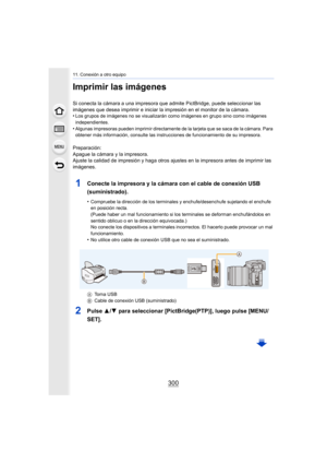 Page 30011. Conexión a otro equipo
300
Imprimir las imágenes
Si conecta la cámara a una impresora que admite PictBridge, puede seleccionar las 
imágenes que desea imprimir e iniciar la impresión en el monitor de la cámara.
•
Los grupos de imágenes no se visualizarán como imágenes en grupo sino como imágenes 
independientes.
•Algunas impresoras pueden imprimir directamente de la tarjeta q ue se saca de la cámara. Para 
obtener más información, consulte las instrucciones de funciona miento de su impresora....