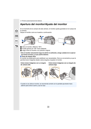 Page 3333
2. Primeros pasos/operaciones básicas
Apertura del monitor/Ajuste del monitor
En el momento de la compra de esta cámara, el monitor queda guardado en el cuerpo de 
la cámara.
Saque el monitor como se muestra a continuación.
1 Abra el monitor. (Máximo 180o)
2 Puede girarse por 180 o hacia adelante.
3 Haga volver el monitor a su posición original.
•
Gire el monitor únicamente luego de abrirlo lo suficiente y ten ga cuidado de no ejercer 
una fuerza excesiva, ya que podría dañarse.
∫ Toma de ángulo...