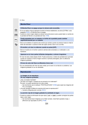 Page 32412. Otros
324
•Si no se realiza ninguna operación durante el tiempo establecido, se activa [LVF/Mon. auto. 
apagado]  (P222) y el Monitor/Visor se apaga.
•Cuando su mano o algún objeto se colocan cerca del sensor ocula r, puede haber un cambio de 
la pantalla del Monitor a la pantalla del Visor.  (P38)
•Esto ocurre debido a la apertura de la lente que cambia cuando  se presiona hasta la mitad el 
botón del obturador o cuando el brillo del sujeto cambia. Esto  no es una falla.
•Solo se muestra en el...