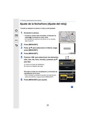 Page 342. Primeros pasos/operaciones básicas
34
Ajuste de la fecha/hora (Ajuste del reloj)
•Cuando se adquiere la cámara, el reloj no está ajustado.
1Encienda la cámara.
•Cuando la cámara está encendida, el indicador de 
estado 1 se enciende en color verde.
•Si la pantalla de selección del idioma no se visualiza, 
siga el paso4.
2Pulse [MENU/SET].
3Pulse  3/4 para seleccionar el idioma, luego 
pulse [MENU/SET].
4Pulse [MENU/SET].
5Presione  2/1 para seleccionar los elementos 
(año, mes, día, hora, minuto) y...