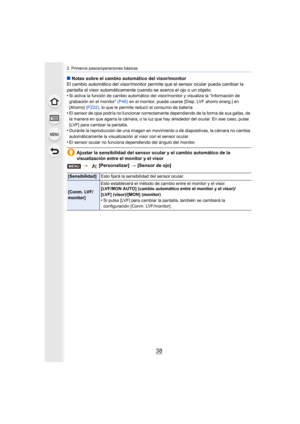 Page 382. Primeros pasos/operaciones básicas
38
∫Notas sobre el cambio automático del visor/monitor
El cambio automático del visor/monitor permite que el sensor oc ular pueda cambiar la 
pantalla al visor automáticamente cuando se acerca el ojo o un  objeto.
•
Si activa la función de cambio automático del visor/monitor y v isualiza la “Información de 
grabación en el monitor”  (P46) en el monitor, puede usarse [Disp. LVF ahorro energ.] en 
[Ahorro]  (P222), lo que le permite reducir el consumo de batería.
•El...