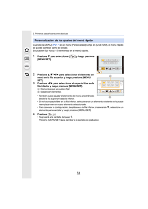 Page 542. Primeros pasos/operaciones básicas
54
Cuando [Q.MENU] (P217) en el menú [Personalizar] se fija en [CUSTOM], el menú rápido 
se puede cambiar como se desee.
Se pueden fijar hasta 15 elementos en el menú rápido.
1Presione  4 para seleccionar [ ] y luego presione 
[MENU/SET].
2Presione  3/4/2/1 para seleccionar el elemento del 
menú en la fila superior y luego presione [MENU/
SET].
3Presione  2/1  para seleccionar el espacio libre en la 
fila inferior y luego presione [MENU/SET].
A Elementos que se...