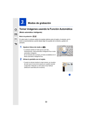 Page 5959
3.  Modos de grabación
Tomar imágenes usando la Función Automática 
(Modo automático inteligente)
Modo de grabación: 
En este modo, la cámara realiza los ajustes óptimos para el suj eto y la escena, por lo 
tanto lo recomendamos cuando desea dej ar los ajustes de la cámara y grabar sin 
pensarlo.
1Ajuste el disco de modo a  [ ¦].
•La cámara cambia al modo que se usó más 
recientemente: modo automático inteligente Plus o modo 
automático inteligente.
En el momento de la compra, el modo se establece en...