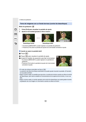 Page 643. Modos de grabación
64
Modo de grabación: 
1Pulse [Fn4] para visualizar la pantalla de ajuste.
2Ajuste la borrosidad girando el disco trasero.
•
Si presiona [MENU/SET], puede regresar a la pantalla de grabación.•Presionar [Fn4] sobre la pantalla de ajuste de la borrosidad cancelará el ajuste.
∫Cuando se opera la pantalla táctil
1 Toque [ ].
2 Toque [ ] para visualizar la pantalla de ajuste.
3 Arrastre el medidor de exposición para fijar la borrosidad.
•
Si presiona [MENU/SET], puede regresar a la...